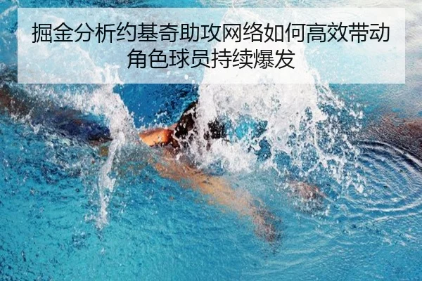 掘金分析约基奇助攻网络如何高效带动角色球员持续爆发